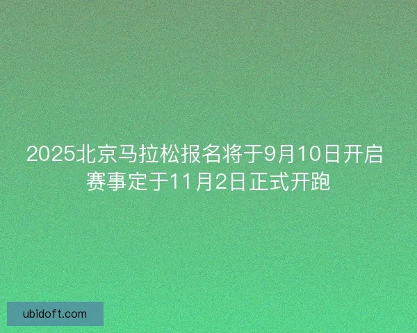2025北京马拉松报名将于9月10日开启 赛事定于11月2日正式开跑